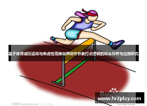 基于体育减压运动与焦虑性情绪高频动作节奏打点逻辑的综合分析与应用研究